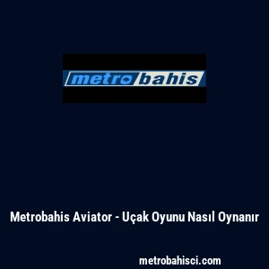 Metrobahis Aviator - U&ccedil;ak Oyunu Nasıl Oynanır