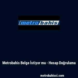 Metrobahis Belge İstiyor mu - Hesap Doğrulama