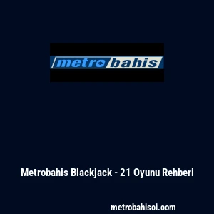 Metrobahis Blackjack - 21 Oyunu Rehberi