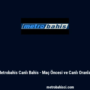 Metrobahis Canlı Bahis - Ma&ccedil; &Ouml;ncesi ve Canlı Oranlar