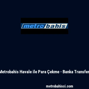 Metrobahis Havale ile Para &Ccedil;ekme - Banka Transferi