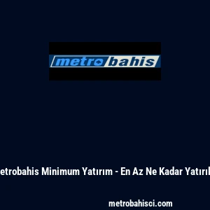 Metrobahis Minimum Yatırım - En Az Ne Kadar Yatırılır