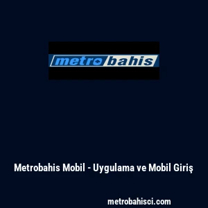 Metrobahis Mobil - Uygulama ve Mobil Giriş