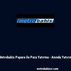 Metrobahis Papara ile Para Yatırma - Anında Yatırım