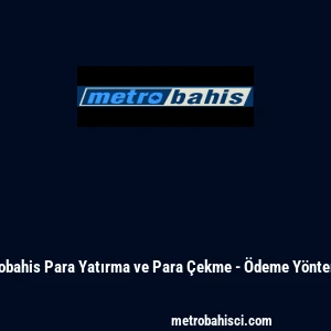 Metrobahis Para Yatırma ve Para &Ccedil;ekme - &Ouml;deme Y&ouml;ntemleri