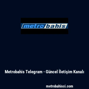 Metrobahis Telegram - G&uuml;ncel İletişim Kanalı